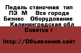 Педаль станочная  тип ПЭ 1М. - Все города Бизнес » Оборудование   . Калининградская обл.,Советск г.